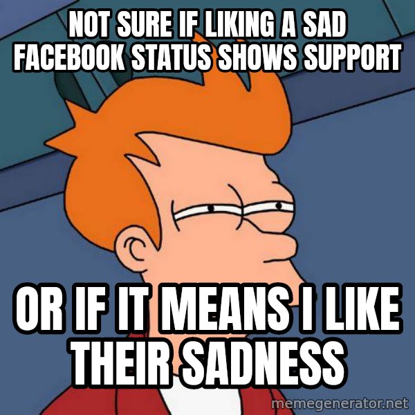 Futurama Fry meme: Not sure if liking a sad Facebook status shows support / Or if it means I like their sadness