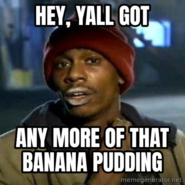Chappelle crackhead meme: Hey, yall got / any more of that banana pudding