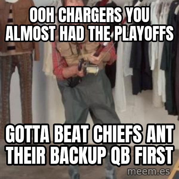 Caught you a dollar meme: Ooh chargers you almost had the playoffs / Gotta beat chiefs ant their backup qb first