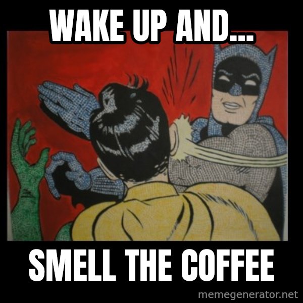 Batman Slappp meme: wake up and... / smell the coffee