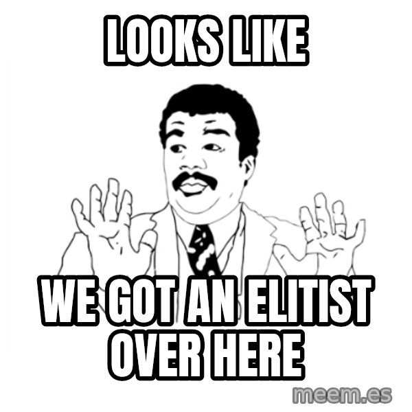 we got a badass over here meme: looks like / we got an elitist over here
