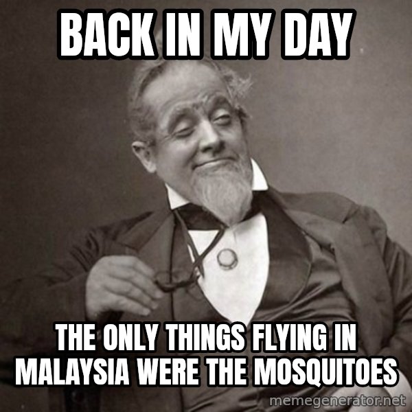 1889 [10] guy meme: back in my day / the only things flying in malaysia were the mosquitoes