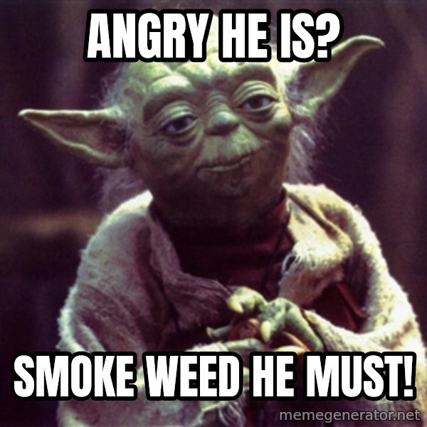 Yoda meme: Angry he is? / Smoke weed he must!