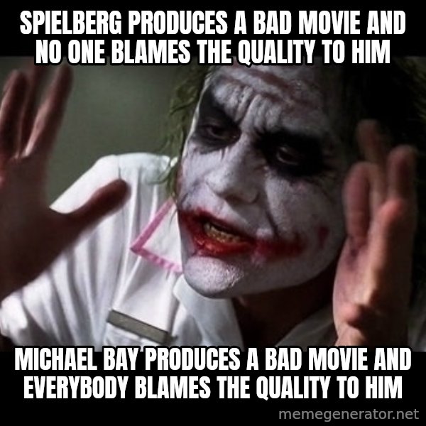 joker mind loss meme: spielberg produces a bad movie and no one blames the quality to him / michael bay produces a bad movie and everybody blames the quality to him