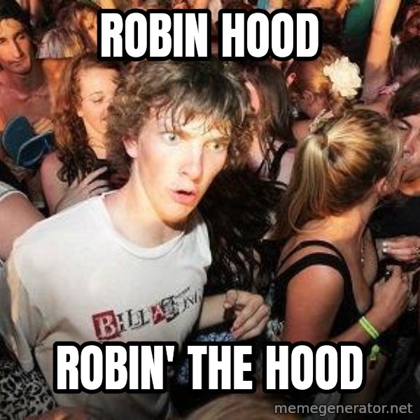 Sudden Realization Ralph meme: robin hood / robin' the hood