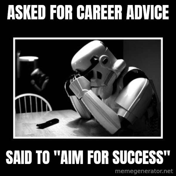 Sad Trooper meme: Asked for career advice / Said to "Aim for success"