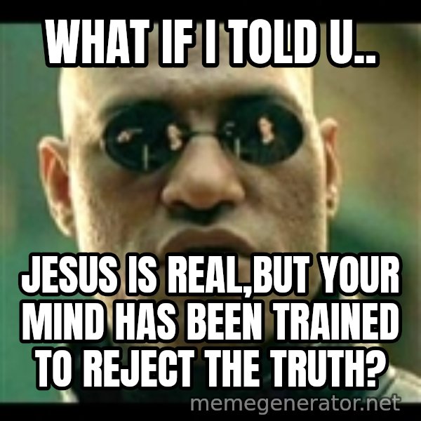 Mindfuck Morpheus meme: what if i told u.. / jesus is real,but your mind has been trained to reject the truth?