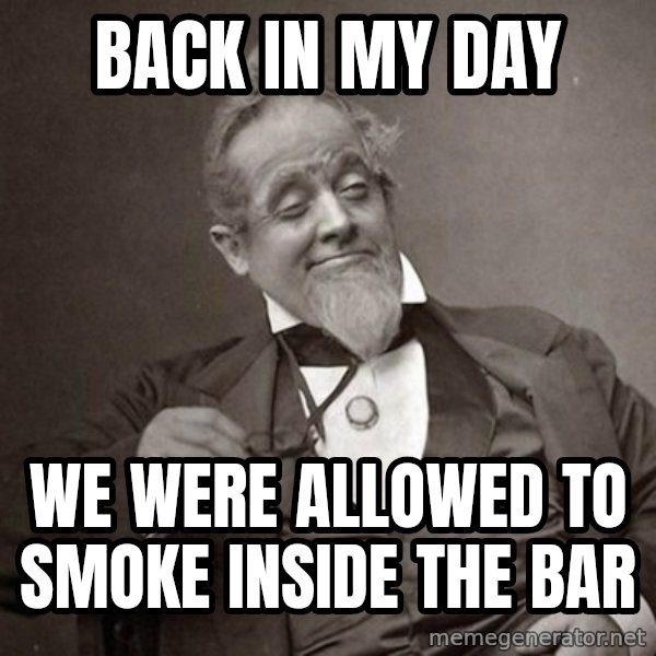 1889 [10] guy meme: Back in my day / We were allowed to smoke inside the bar