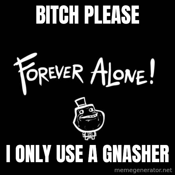 Chill Out Lemur meme: Bitch Please / I only use a gnasher