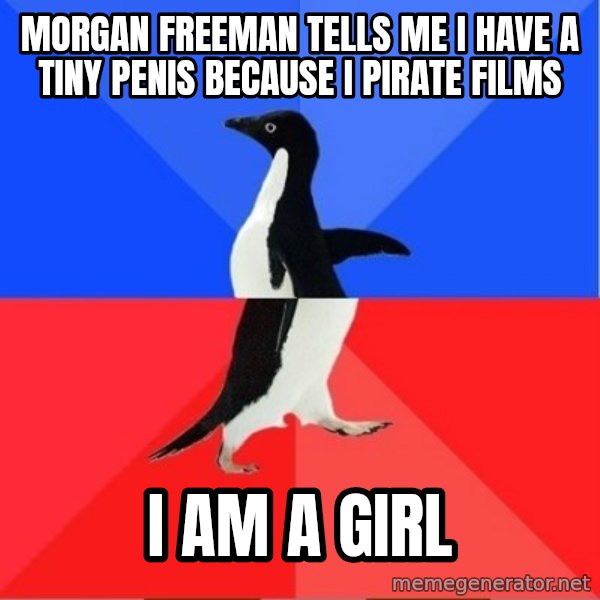 Socially Awkward to Awesome Penguin meme: Morgan Freeman tells me I have a tiny penis because I pirate films / I am a girl