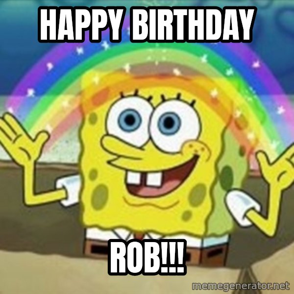 Spongebob meme: Happy Birthday / Rob!!!