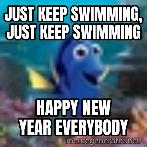 Dory Gets It meme: Just keep swimming, just keep swimming / Happy New Year Everybody
