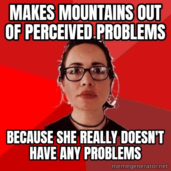 Liberal Douche Garofalo meme: Makes mountains out of perceived problems / Because she really doesn't have any problems