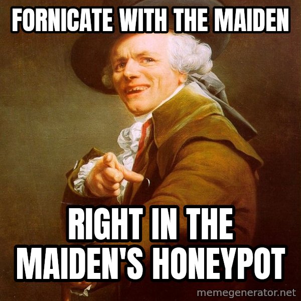 Joseph Ducreux meme: Fornicate with the maiden / Right in the maiden's honeypot