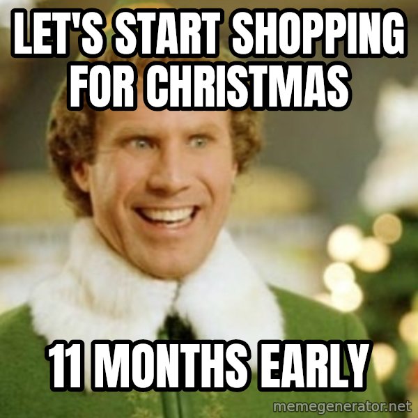 Buddy the Elf meme: Let's start shopping for christmas / 11 months early