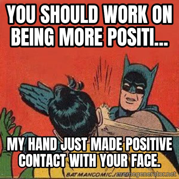 batman slap robin meme: You should work on being more positi... / My hand just made positive contact with your face.