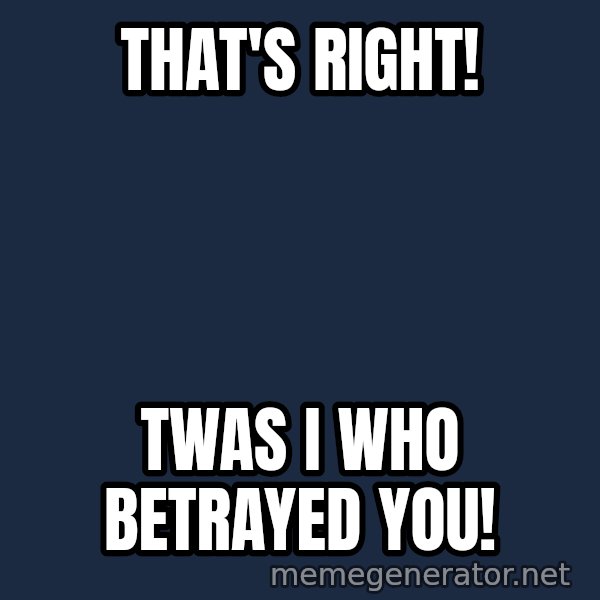 Twas I Cat meme: THAT'S RIGHT! / TWAS I WHO BETRAYED YOU!