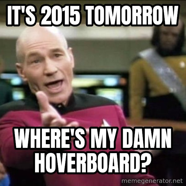 Why the fuck meme: it's 2015 tomorrow / where's my damn hoverboard?