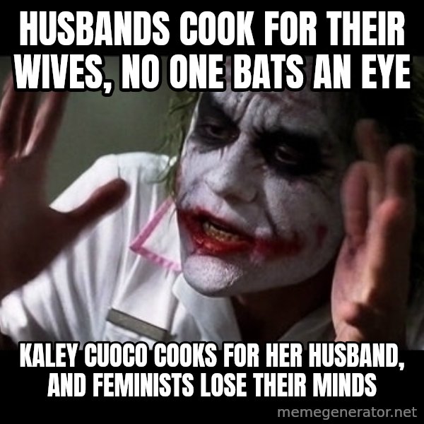 joker mind loss meme: husbands cook for their wives, no one bats an eye / kaley cuoco cooks for her husband, and feminists lose their minds