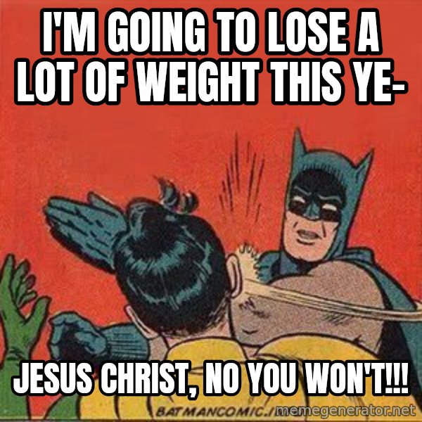 batman slap robin meme: i'm going to lose a lot of weight this ye- / jesus christ, no you won't!!!