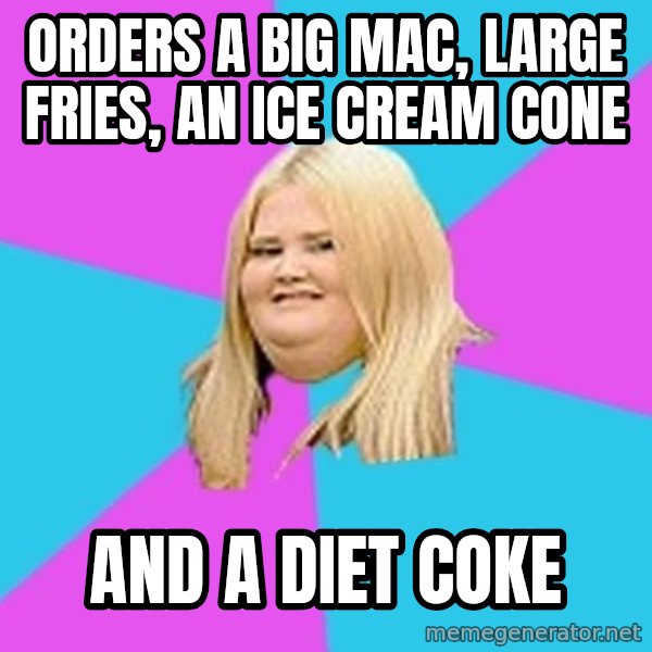 Fat Girl meme: Orders a big mac, large fries, an ice cream cone / and a diet coke