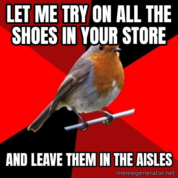 Retail Robin meme: Let me try on all the shoes in your store / and leave them in the aisles