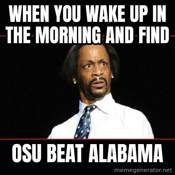katt williams shocked meme: when you wake up in the morning and find / OSU beat Alabama