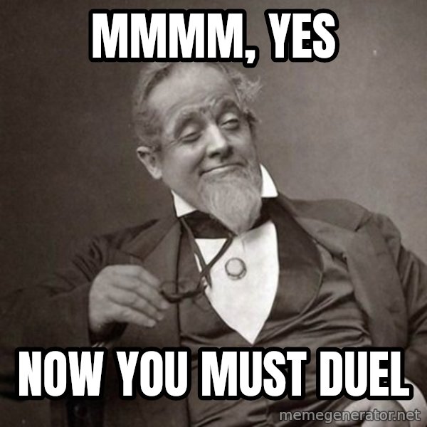 1889 [10] guy meme: mmmm, yes / Now you must duel
