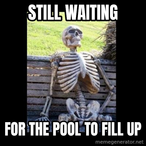 Still Waiting meme: Still waiting / For the pool to fill up
