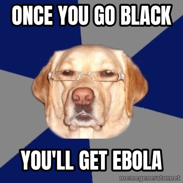 Racist Dog meme: Once you go black / you'll get ebola