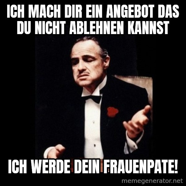 The Godfather meme: Ich mach Dir ein Angebot das Du nicht ablehnen kannst / Ich werde Dein Frauenpate!