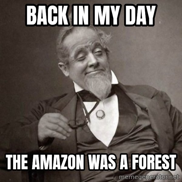 1889 [10] guy meme: back in my day / the amazon was a forest
