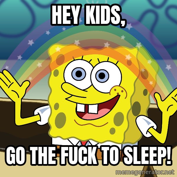 spongebob rainbow meme: Hey Kids, / Go the fuck to sleep!