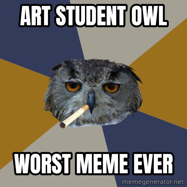 Art Student Owl meme: Art student owl / Worst meme ever