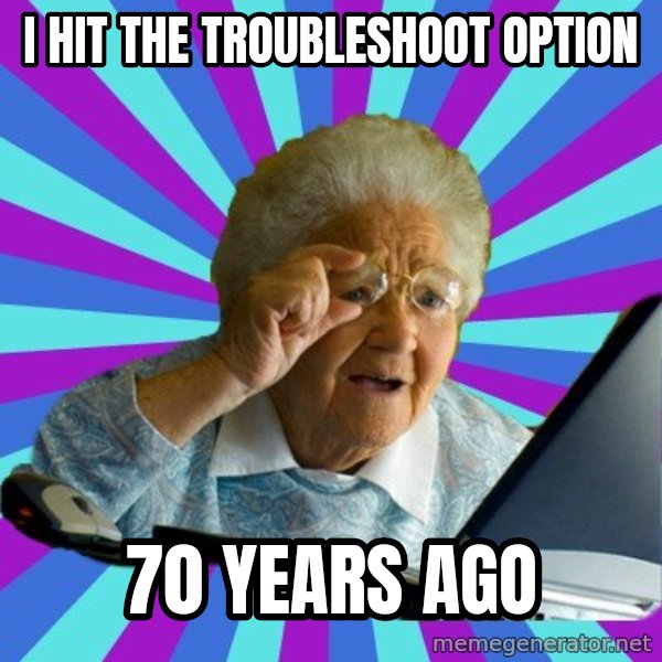 old lady meme: I hit the troubleshoot option / 70 years ago