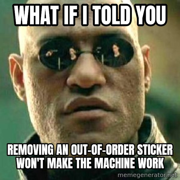 What if I told you / Matrix Morpheus meme: what if i told you / removing an out-of-order sticker won't make the machine work