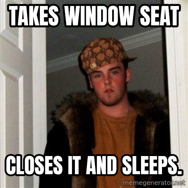Scumbag Steve meme: takes window seat / closes it and sleeps.