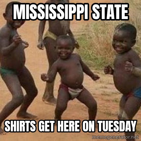 african children dancing meme: Mississippi state / Shirts get here on Tuesday
