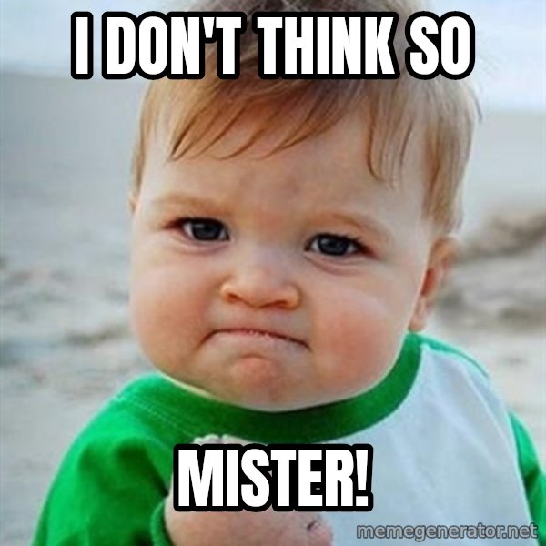 Victory Baby meme: I don't think so / Mister!