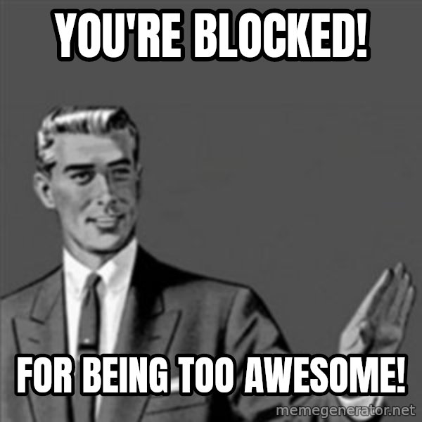 Correction Guy meme: you're blocked! / for being too awesome!
