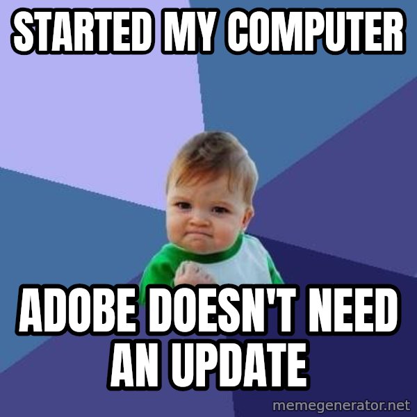 Success Kid meme: Started my computer / Adobe doesn't need an update