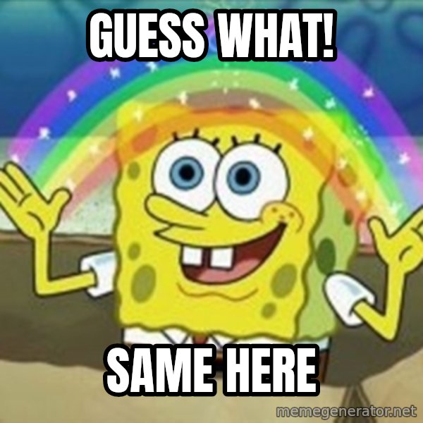 Spongebob meme: Guess What! / Same Here