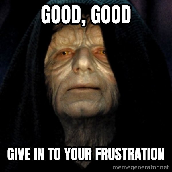 Star Wars Emperor meme: good, good / give in to your frustration