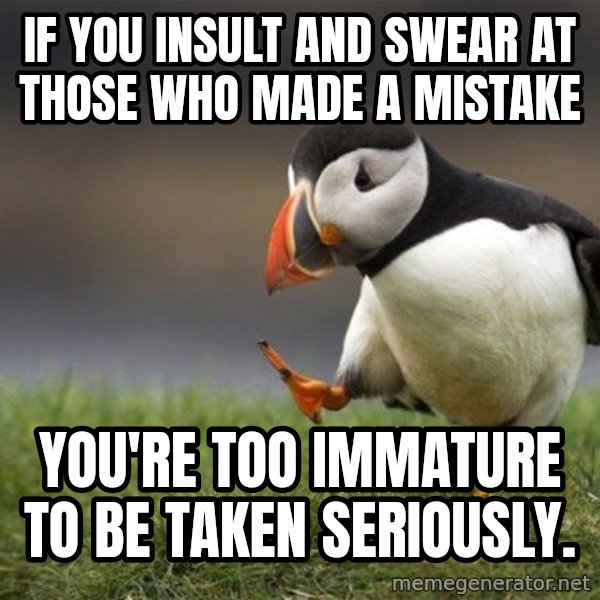 Unpopular Opinion Puffin meme: If you insult and swear at those who made a mistake / You're too immature to be taken seriously.