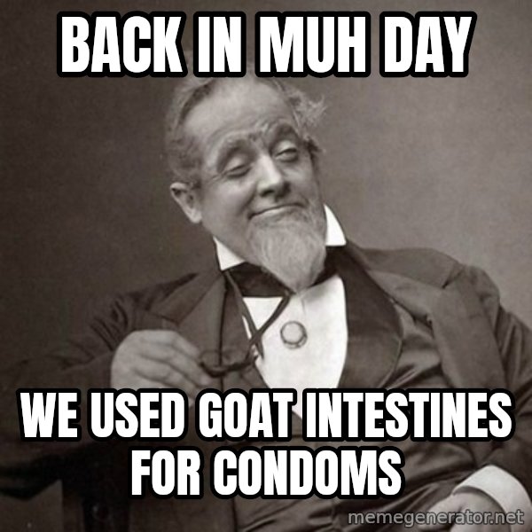 1889 [10] guy meme: back in muh day / we used goat intestines for condoms