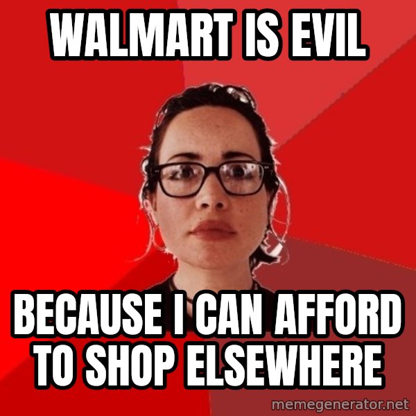 Liberal Douche Garofalo meme: Walmart is evil / because I can afford to shop elsewhere