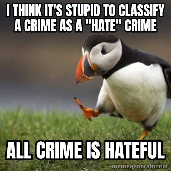 Unpopular Opinion Puffin meme: I think it's stupid to classify a crime as a "hate" crime / all crime is hateful