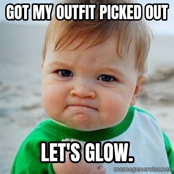 Victory Baby meme: Got my outfit picked out / Let's glow.