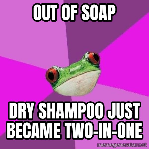Foul Bachelorette Frog meme: out of soap / dry shampoo just became two-in-one