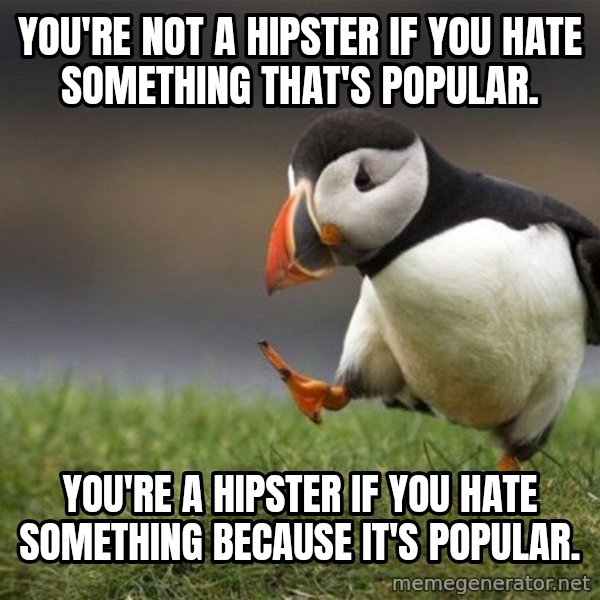 Unpopular Opinion Puffin meme: You're not a hipster if you hate something that's popular. / You're a hipster if you hate something because it's popular.